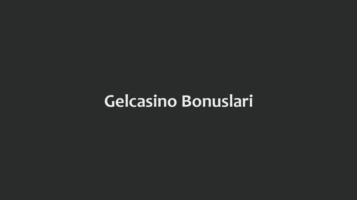 Gelcasino Bonusları